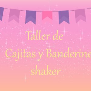 Taller de Cajitas y Banderines Shakers